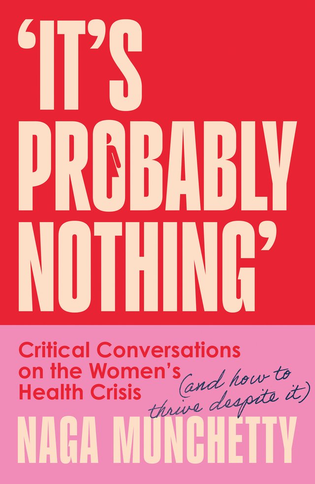 'It's Probably Nothing': Critical Conversations on the Women's Health Crisis (and How To Thrive Despite It) by Naga Munchetty, a nonfiction book cover 3/4 red on the top and 1/4 pink on the bottom. 'It's Probably Nothing' sits in the red of the cover with the symbol for women, most frequently found on bathrooms, peeks out of the 'o' in 'Probably'.