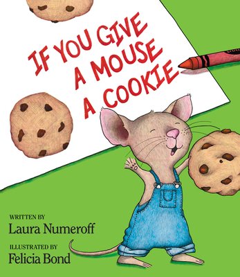 If You Give a Mouse a Cookie by Laura Numeroff book cover shows a mouse in blue overalls excited because he has a cookie in his left hand. The title appears behind him written in red crayon on a sheet of paper. The surface that the mouse and paper is on is a bright-green color.