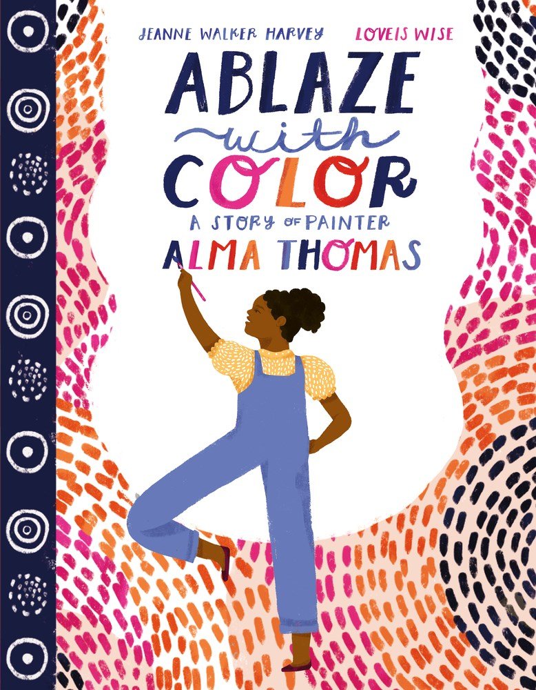 Book cover of Ablaze with Color: A Story of Painter Alma Thomas by Jeanne Walker Harvey, Illustrated by Loveis Wise, featuring a brown-skinned woman with curly dark hair in a poof standing on one leg while painting the book's title; surrounding her are brightly colored dashes of pinks, oranges, and black.