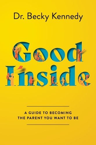 Good Inside: A Guide to Becoming the Parent You Want to Be - Kennedy, Becky