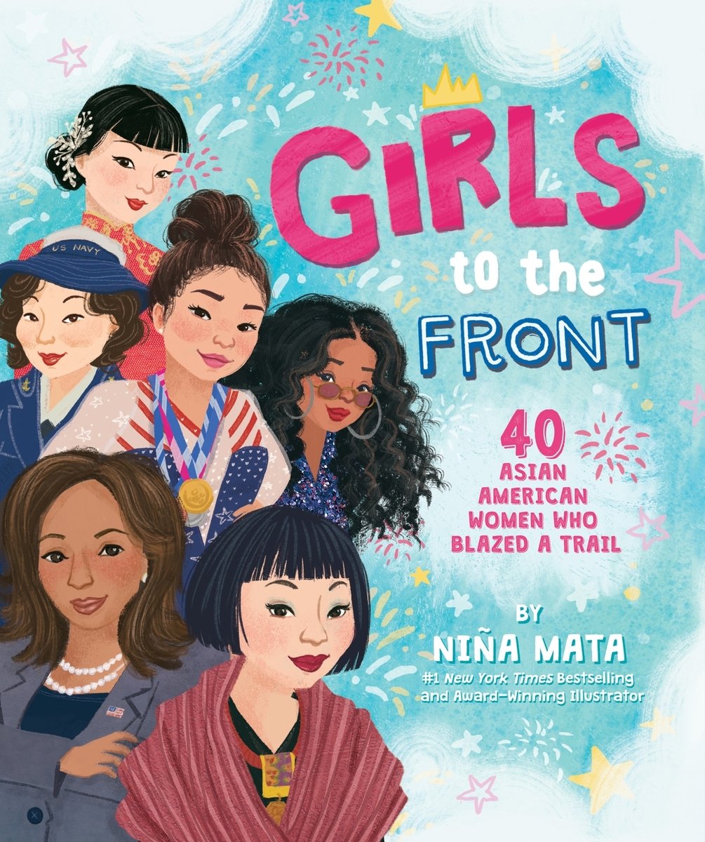 Book cover of Girls to the Front: 40 Asian American Women Who Blazed a Trail by Niña Mata, featuring a group of famous Asian American women diverse in skin tone, hair color/texture, and dress, including Kamala Harris, H.E.R., and Anna May Wong.