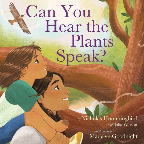 Can You Hear the Plants Speak? By Nicholas Hummingbird and Julia Wasson, illustrated by Madelyn Goodnight book cover.