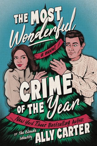 "The Most Wonderful Crime of the Year" by Ally Carter, book cover of Maggie and Ethan hiding behind a Christmas tree with a red string that says "a novel" and "New York Times Best Selling Author. The cover looks like an old comic book style of art.