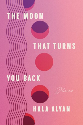 The Moon That Turns You Back: Poems by Hala Alyan book cover