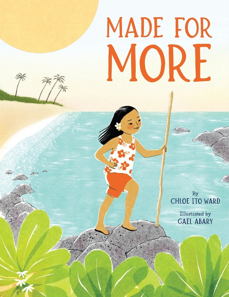 Made for More by Chloe Ito Ward, illustrated by Gael Abary, book cover. A young girl wearing orange shorts and a white tank top with orange flowers stands on some rocks near the beach shore. In her hand is a wood staff and she overlooks the tea, palm trees and a large sun are presented behind her.