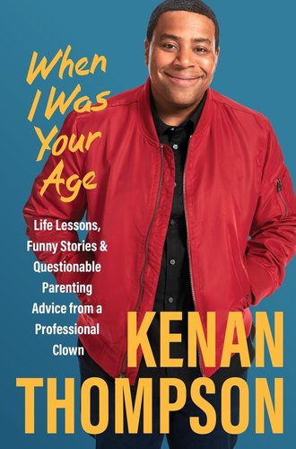 Cover of "When I Was Your Age: Life Lessons, Funny Stories & Questionable Parenting Advice from a Professional Clown" by Kenan Thompson.