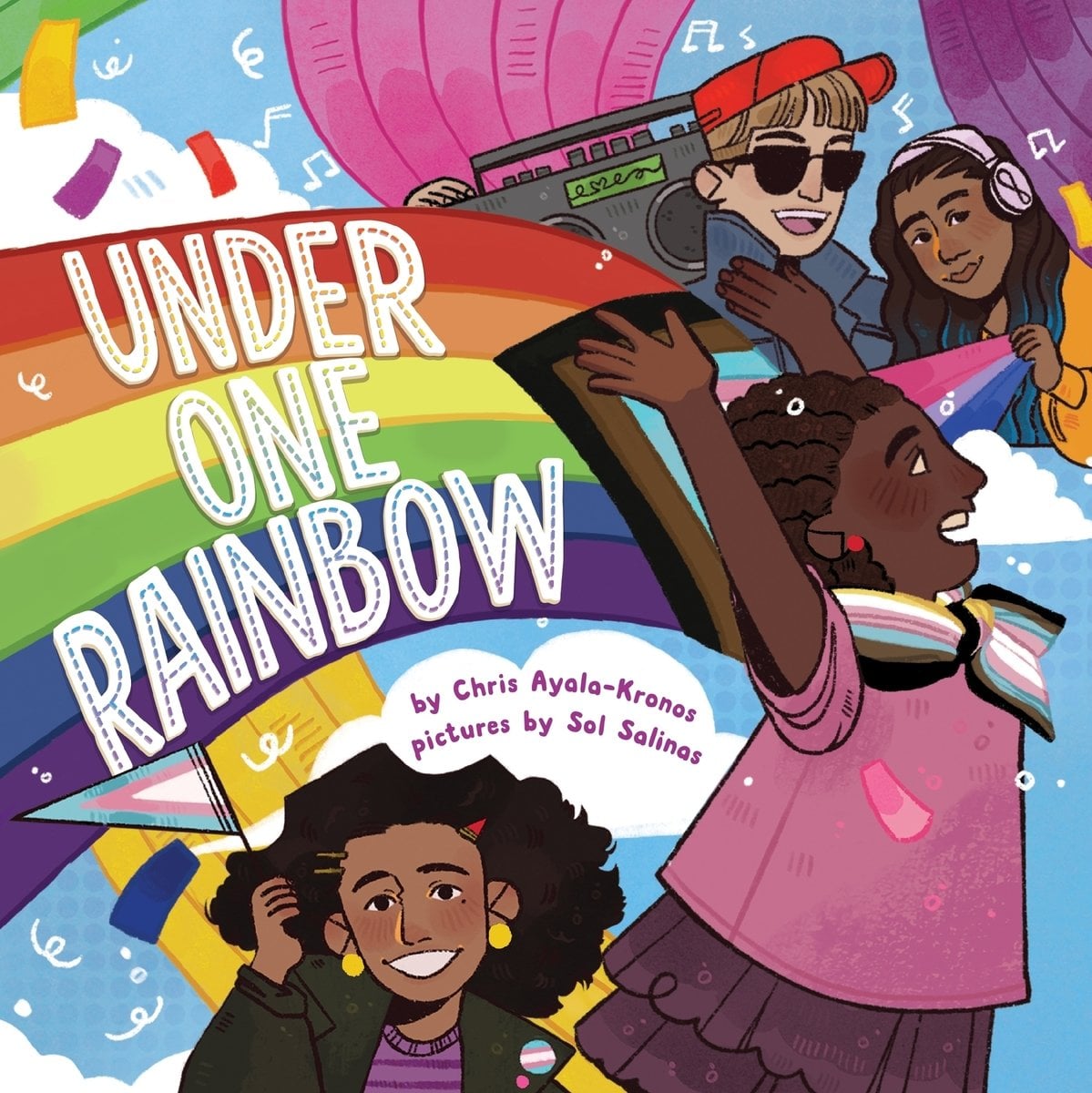 Book cover of Under One Rainbow by Chris Ayala-Kronos, Illustrated by Sol Salinas, featuring a group of kids diverse in skin tone, hair color/texture, and body type, waving flags and cheering while playing music from a boom box.