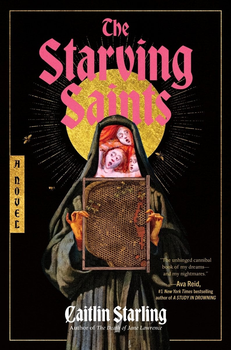 Book cover for "The Starving Saints" by Caitlin Starling. Against a black background with gold border, a hooded figure in dark robes holds a honeycomb frame filled with bees. The figure has a golden sunburst halo behind them, and within the hood are visible portraits of red-haired figures. The title appears in pink Gothic lettering at the top. The word "A NOVEL" runs vertically along the left side in gold. A quote from Ava Reid calls it "The unhinged cannibal book of my dreams—and my nightmares." The author is noted as the writer of "The Death of Jane Lawrence."