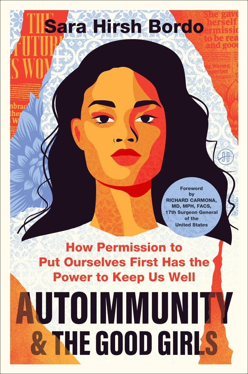 Autoimmunity and the Good Girls: How Permission to Put Ourselves First Has the Power to Keep Us Well by Sara Hirsh Bordo