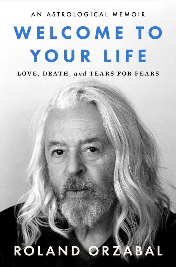 Welcome to Your Life: Love, Death & Tears for Fears by Roland Orzabal