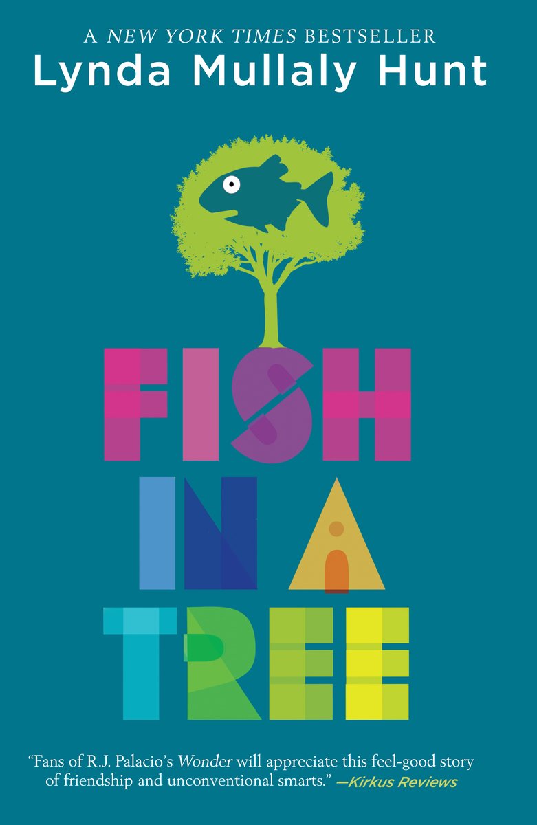 Fish in a Tree by Lynda Mullaly Hunt shows the title in colorful block letters with a silhouette of a green tree sitting on the "s" in "fish" with and outline of a fish in the middle of the leaves.