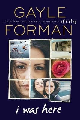 I was Here by Gayle Forman, a YA fiction book depicting a dark blue background and a collage of different images of a girl with dark hair and another image of two girls with dark hair, smiling and hugging each other. The title is printed in a white font, while the author's name is written in a thin yellow font.