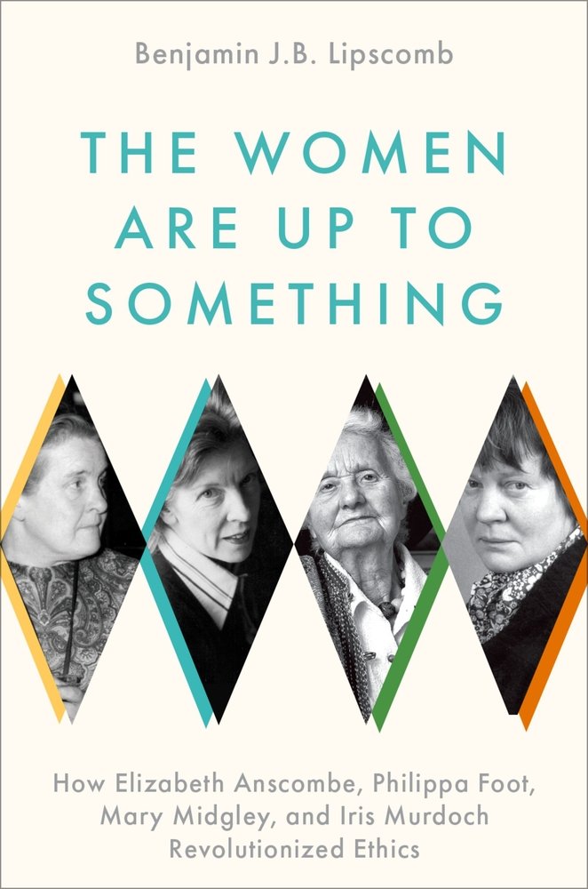 Cover of The Women Are Up to Something: How Elizabeth Anscombe, Philippa Foot, Mary Midgley, and Iris Murdoch Revolutionized Ethics