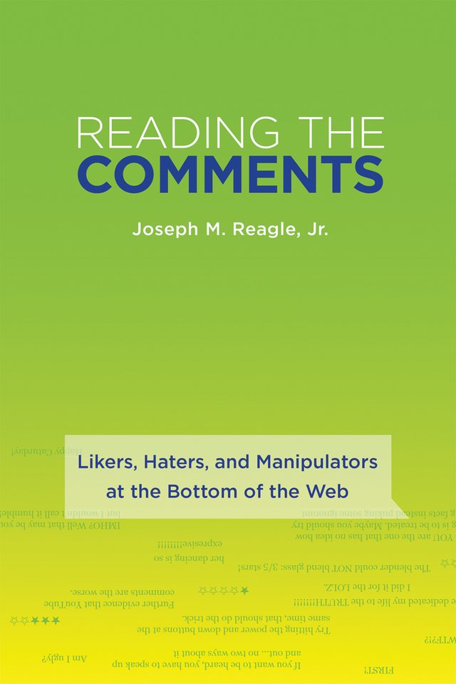 Reading the Comments: Likers, Haters and Manipulators at the Bottom of the Web by Joseph M. Reagle, Jr. It has a plain green gradient background, with a yellow-ish base and bits of texts fading into the green.