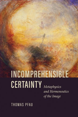 Incomprehensible Certainty: Metaphysics and Hermeneutics of the Image a ...