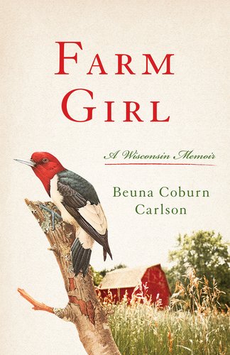 Beuna Coburn Carlson's Farm Girl: A Wisconsin Memoir book cover. A picture of a red barn in the field with a bird on a tree limb.