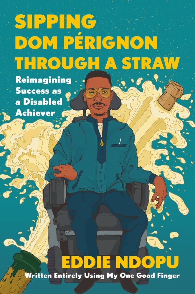 Sipping Dom Pérignon Through A Straw by Eddie Ndopu book cover depicting Eddie Ndopu in his assistive chair while Dom Pérignon sprays out of the bottle behind him.
