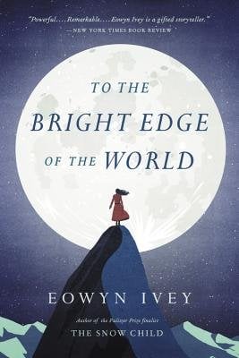 To the Bright Edge of the World by Eowyn Ivey. An illustrated figure stands on the top of a high peak before a large, glowing moon.