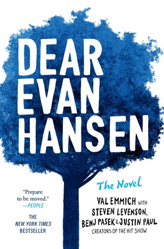 Dear Evan Hasen by Val Emmich with Steven Levenson, Benj Pasek and Justin Paul who are creators of the hit show book cover. White background with a blue true and the title in white. The New York Times Bestseller and people say to prepare to be moved.