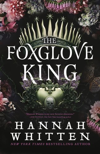 The Foxglove King by Hannah Whitten book cover. A variety of flowers surround the title, and a crooked crown floats above it. Another crown-like object is beneath the title with gothic decorations and a skull in the middle.