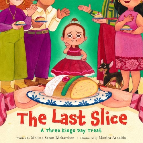 The Last Slice: A Three Kings Day Treat by Melissa Seron Richardson and Monica Arnaldo book cover featuring a little girl staring at la Rosca de Reyes surrounded by her family and dog.