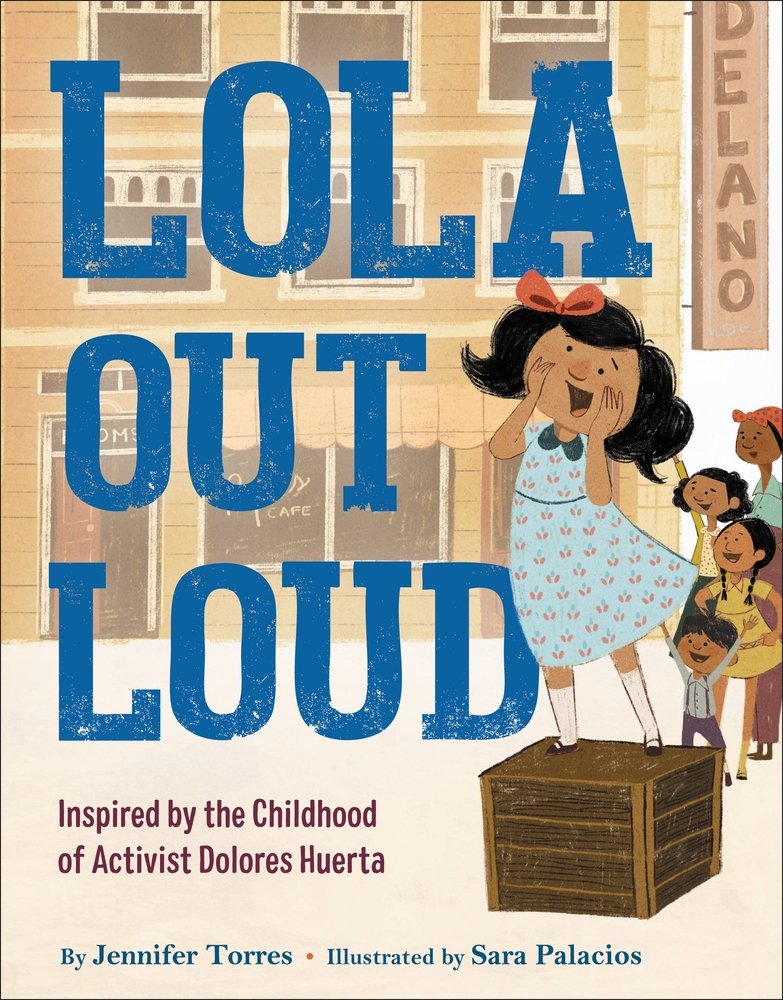 Book cover of Lola Out Loud: Inspired by the Childhood of Activist Dolores Huerta by Jennifer Torres, Illustrated by Sara Palacios, featuring a brown-skinned child with chin-length, black wavy hair standing on a soapbox and shouting with her hands framing her mouth.