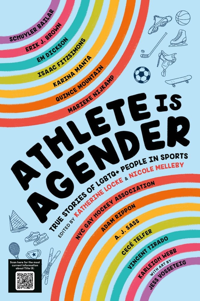 Book cover of Athlete Is Agender: True Stories of LGBTQ+ People in Sports, ed. by Katherine Locke and Nicole Melleby, Illustrated by Jess Vosseteig, featuring rainbows framing the title against a light blue background, with various outlines of spots equipment.