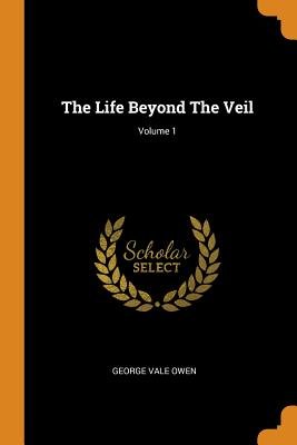 The Life Beyond the Veil; Volume 1 a book by George Vale Owen