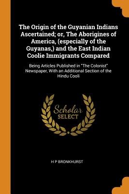 The Origin of the Guyanian Indians Ascertained; Or, the Aborigines of ...