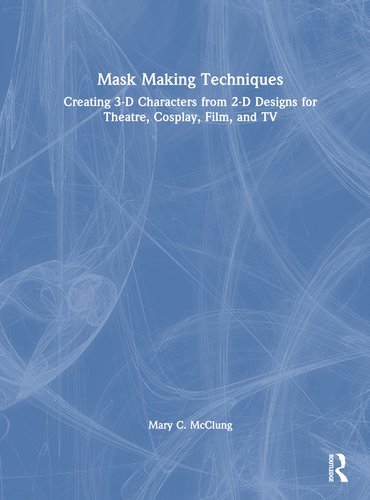 Mask Making Techniques: Creating 3-D Characters from 2-D Designs for ...