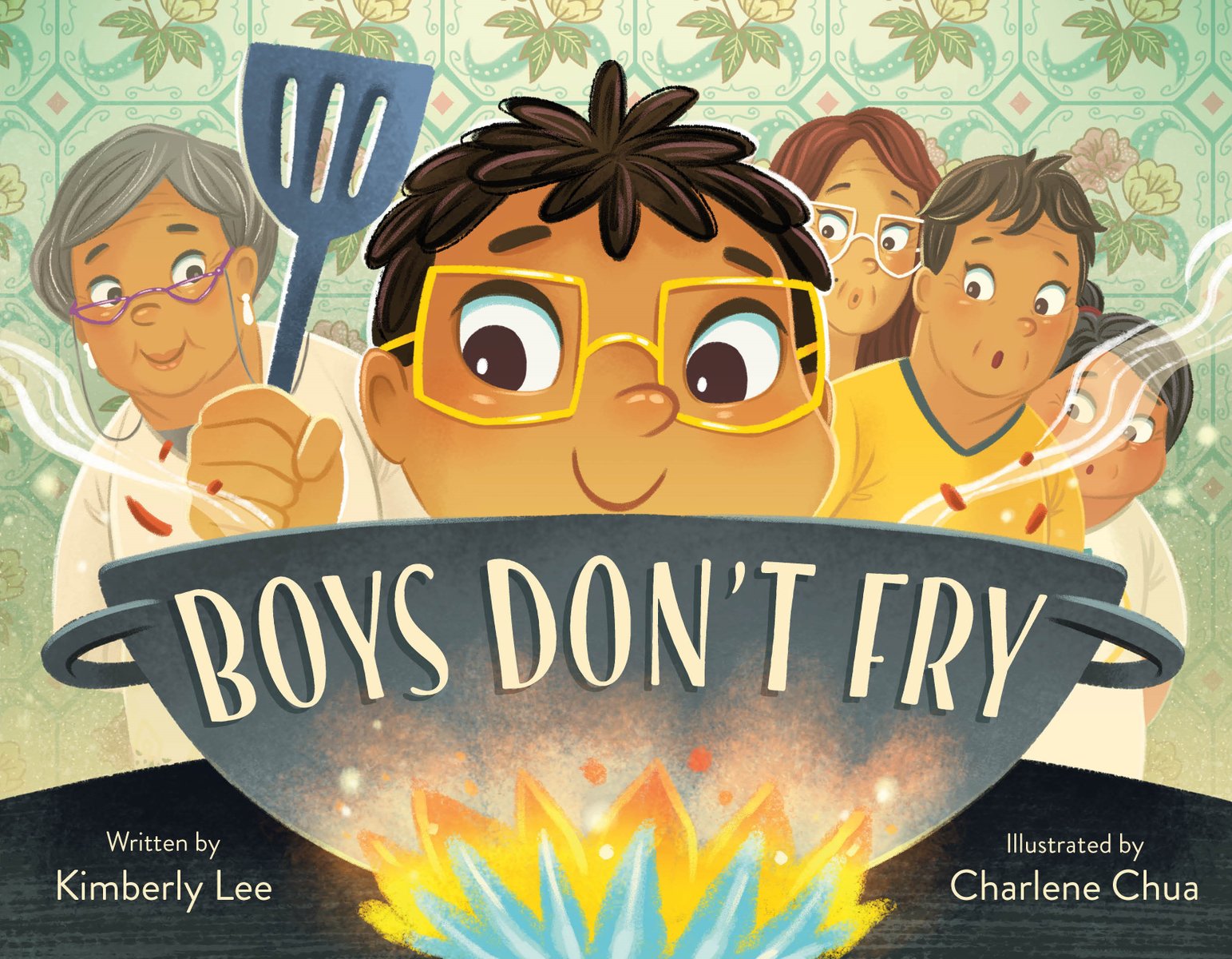 Book cover of Boys Don't Fry by Kimberly Lee, Illustrated by Charlene Chua, featuring a tan-skinned boy with yellow glasses holding a spatula and smiling down into a wok; over his shoulders a tan-skinned relatives, including unsure-looking adults and a smiling elderly woman.