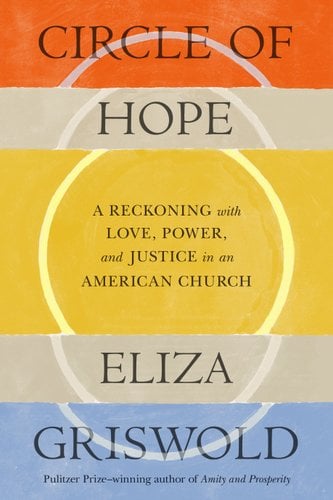 Circle of Hope: A Reckoning with Love, Power, and Justice in an American Church by Eliza Griswold, orange, yellow, blue, and grey border across the cover with circles that fully form in the middle with the title.