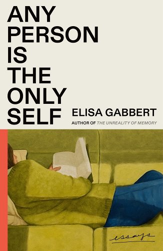 Any Person Is the Only Self: Essays - Gabbert, Elisa