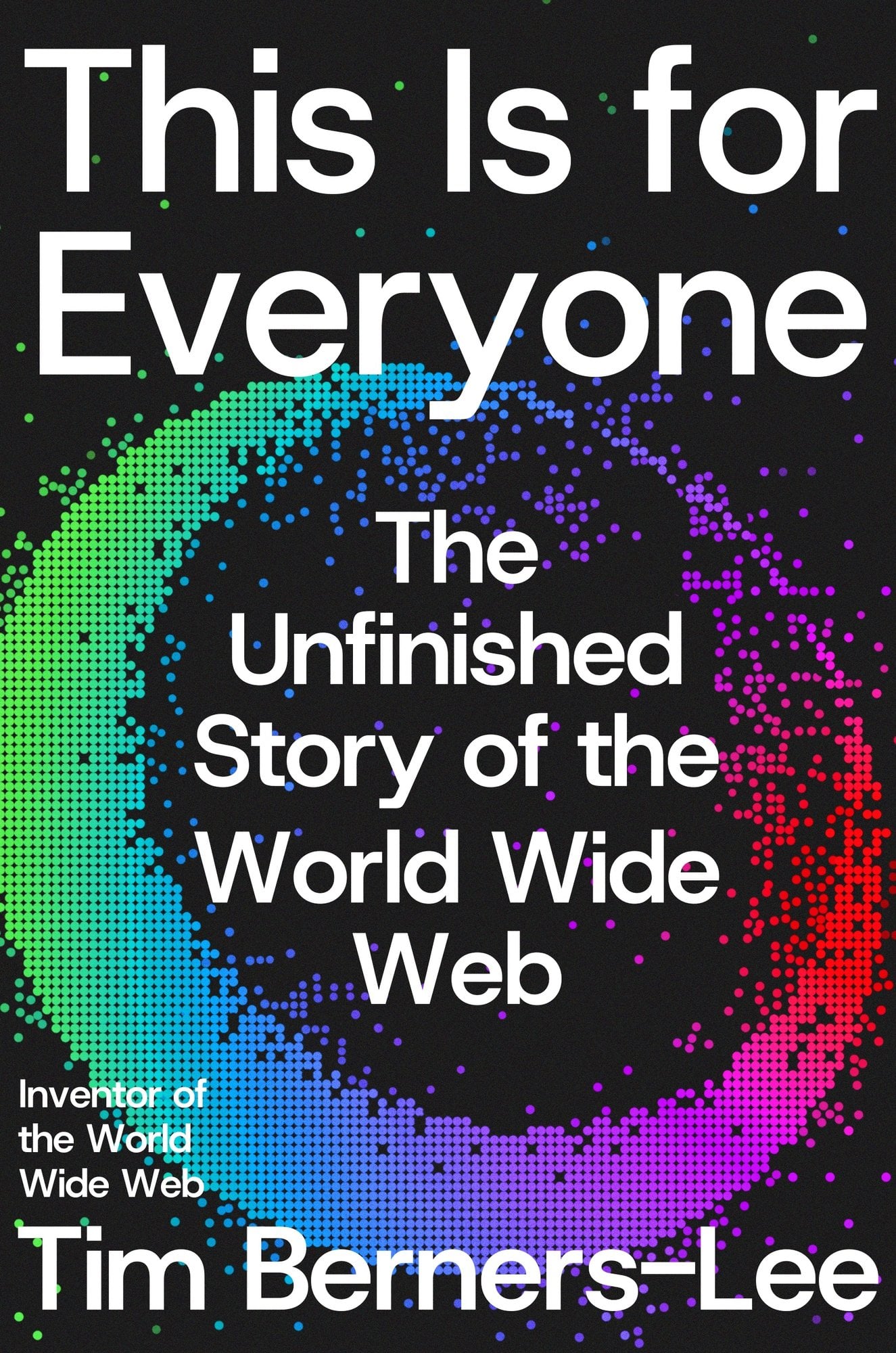 The book cover for This Is for Everyone by Tim Berners-Lee. A black background with a pixelated swirl in a green, blue, purple, pink, and red gradient.