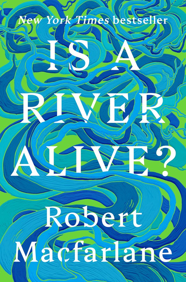 Is A River Alive? by Robert Macfarlane, a nonfiction book cover with various winding light and dark blue drawn rivers overlapping each other with a vibrant green background peeking through.