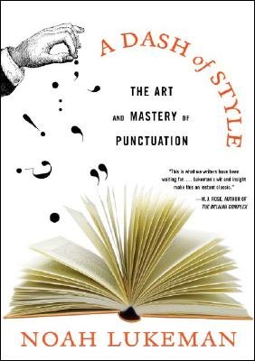 A Dash of Style: The Art and Mastery of Punctuation by Noah Lukeman. A black-and-white illustrated hand holds a semicolon, which has flown upward out of a big open book along with various other punctuation marks.
