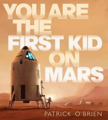 You Are the First Kid on Mars by Patrick O'Brien, book cover. The title is big and bold, taking up most of the cover. A spaceship sits on the surface of Mars, and two astronauts climb out of the ship and onto the planet.