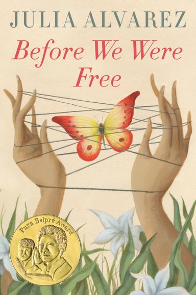 Book cover of Before We Were Free by Julia Alvarez, featuring a pair of tan-skinned hands rising out of a flowered field with fine threads tangles between the fingers; an orange and yellow butterfly is trapped in the threads.