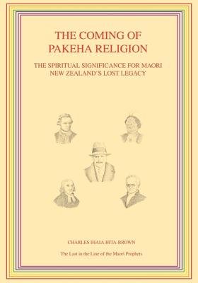 The Coming of Pakeha Religion: The Spiritual Significance for Maori New ...