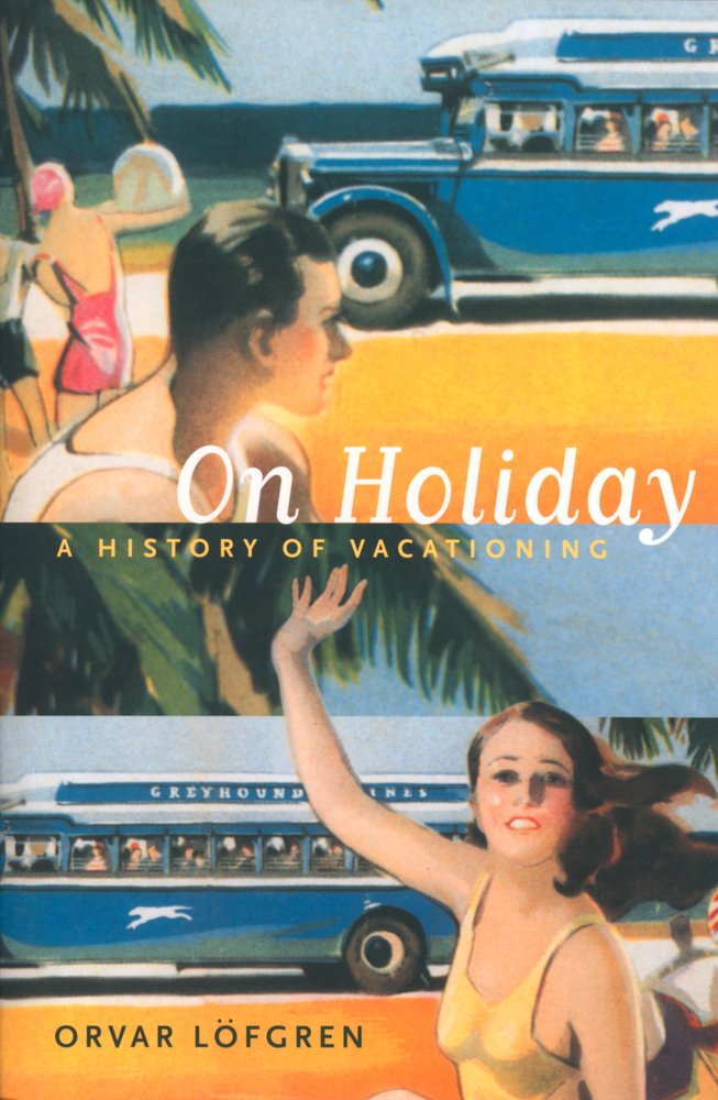 On Holiday: A History of Vacationing by Orvar Löfgren, a travel literature book cover depicting two retro-style portraits. The top shows a man at the beach and the bottom shows a woman with a greyhound bus behind her. The title is in white, the subtitle in yellow, and the author's name in black.