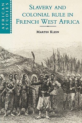 Slavery and Colonial Rule in French West Africa a book by Martin Klein ...