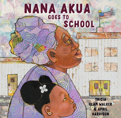 Nana Akua Goes to School by Tricia Elam Walker, Illustrated by April Harrison, book cover depicting a young girl and older woman before a school house.