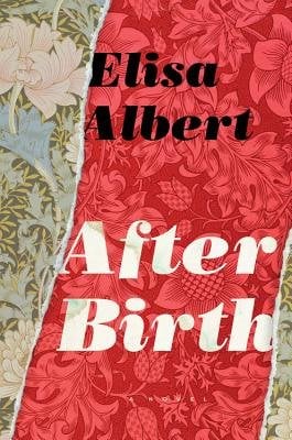 After Birth by Elisa Albert book cover. Two floral wallpapers, one in muted pastel colors and the other in bright red, rip to reveal one another.