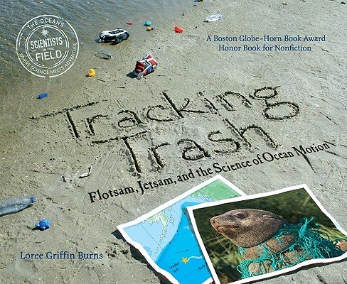 Tracking Trash: Flotsam, Jetsam, and the Science of Ocean Motion by Loree Griffin Burns middle-grade book cover depicting a littered beach with the title written in the sand. Two photos are displayed in the front right corner, one of an ocean map and the other of a seal with trash wrapped around its neck.