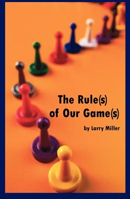 The Rule(s) of Our Game(s) - Miller, Larry