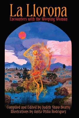 La Llorona: Encounters with the Weeping Woman by Judith Shaw Beatty book cover with a skeleton standing in a desert region.