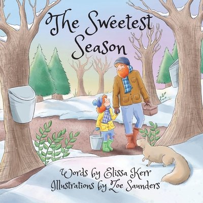 The Sweetest Season by Elissa Kerr, Illustrated by Zoe Saunders. Father and Daughter in the winter woods holding bucket.