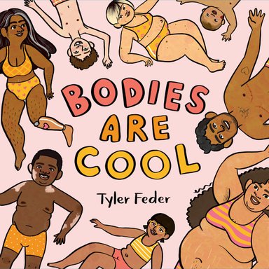 Book cover of Bodies Are Cool by Tyler Feder, featuring a smiling group of people wearing yellow bathing suits, diverse in skin tone, hair color/texture, ability, body type, and more, against a pink background.