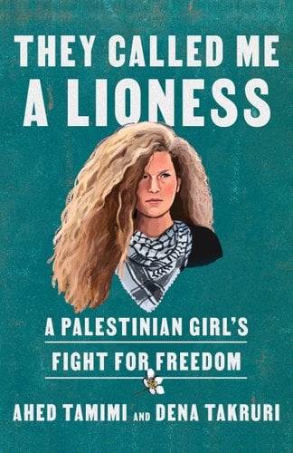 Book jacket of They Called Me a Lioness: A Palestinian Girl's Fight for Freedom by Ahed Tamimi and Dena Takruri. Against a turquoise background is a portrait of a woman in traditional Palestinian clothing with long, thick hair.