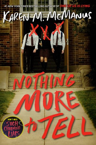 One girl standing in between two boys outside a school wearing their uniforms. their faces are crossed out with red an 'X'. the titles, ' Nothing More to Tell by Karen M. McManus' is written in white and red.